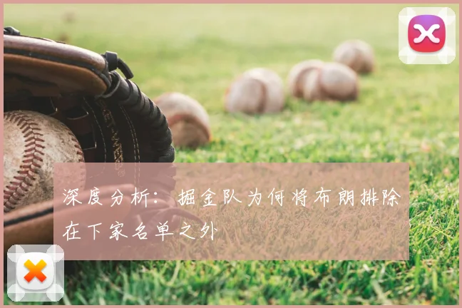 深度分析：掘金队为何将布朗排除在下家名单之外