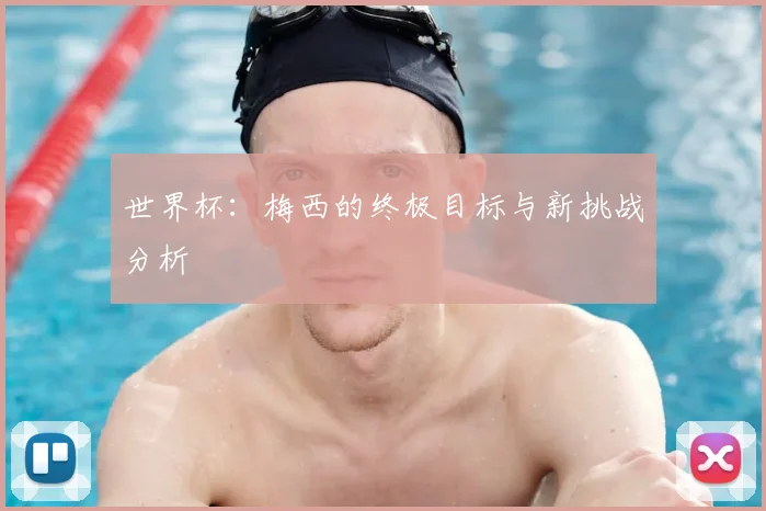世界杯：梅西的终极目标与新挑战分析